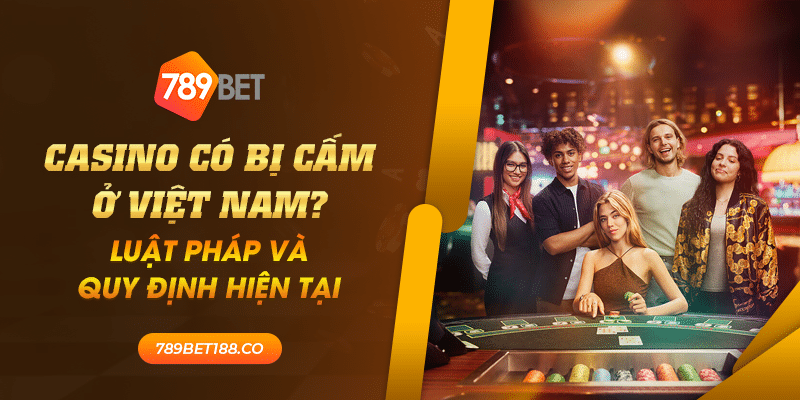 18 Casino co bi cam o Viet Nam Luat phap va quy dinh hien tai