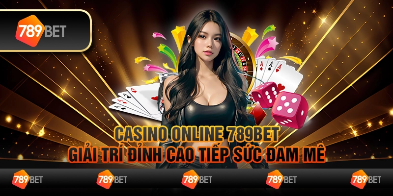 Casino Online 789Bet Giải Trí Đỉnh Cao Tiếp Sức Đam Mê