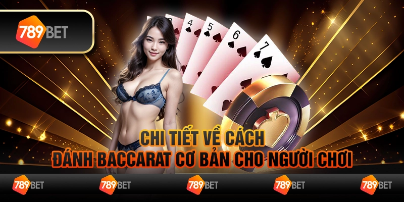 Chi Tiết Về Cách Đánh Baccarat Cơ Bản Cho Người Chơi Tại 789Bet