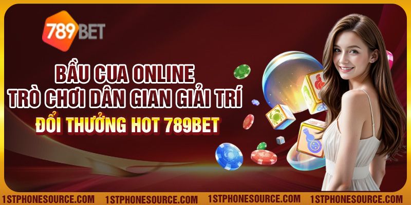 Bầu Cua Online - Trò Chơi Dân Gian Giải Trí Hot 789Bet