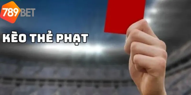 Tìm hiểu về thuật ngữ kèo thẻ phạt 