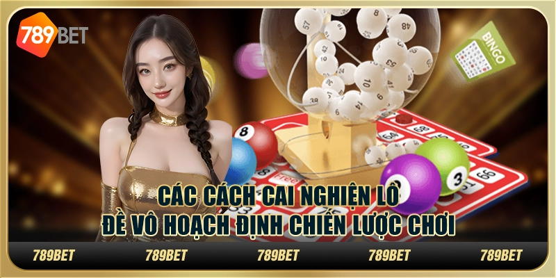 Các Cách Cai Nghiện Lô Đề Và Hoạch Định Chiến Lược Chơi
