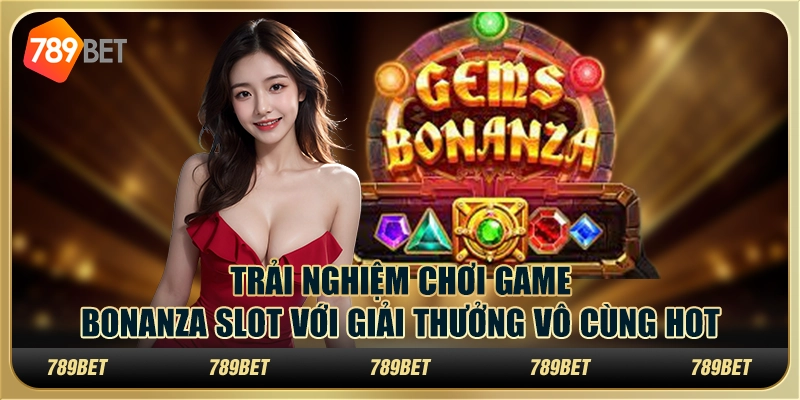Trải Nghiệm Chơi Game Bonanza Slot Với Giải Thưởng Cực Hot