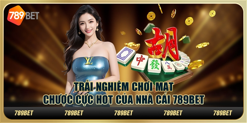 Trải nghiệm chơi mạt chược cực hot của nhà cái 789Bet