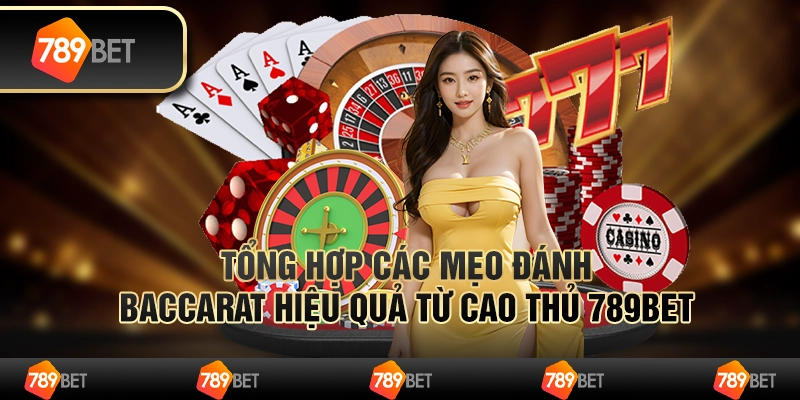 Tổng Hợp Các Mẹo Đánh Baccarat Hiệu Quả Từ Cao Thủ 789bet