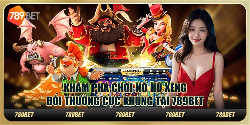 Khám Phá Chơi Nổ Hũ Xèng Đổi Thưởng Cực Khủng Tại 789bet
