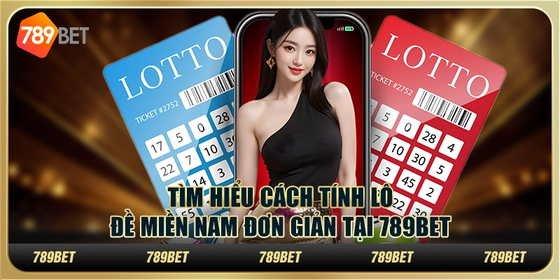 Tìm Hiểu Cách Tính Lô Đề Miền Nam Đơn Giản Tại 789bet