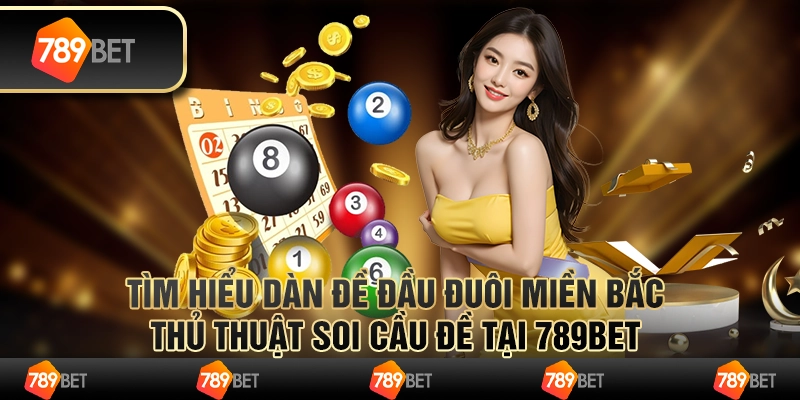 Dàn Đề Đầu Đuôi Miền Bắc - Thủ Thuật Soi Cầu Đề Tại 789Bet