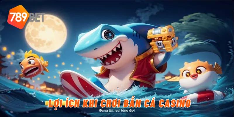 Lợi ích khi chơi bắn cá casino