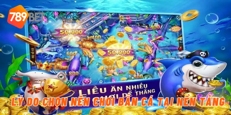 Lý do chọn nên chơi bắn cá tại nền tảng