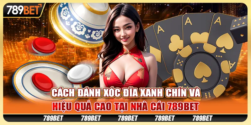 Đánh Xóc Đĩa Xanh Chín Và Hiệu Quả Cao Tại Nhà Cái 789bet