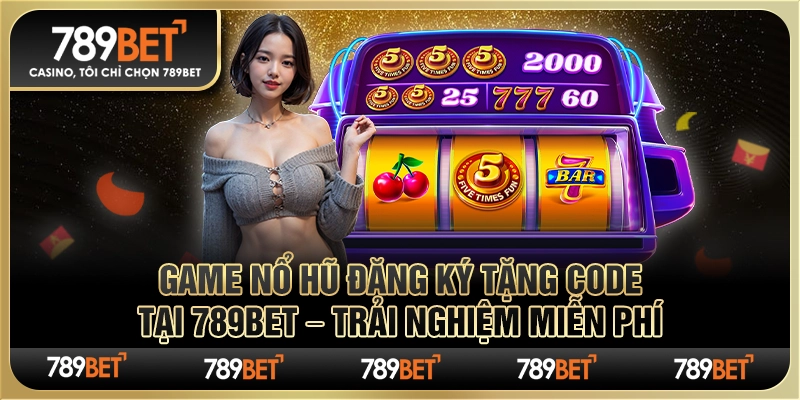 Game Nổ Hũ Đăng Ký Tặng Code Tại 789bet Trải Nghiệm Miễn Phí