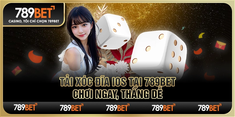 Tải Xóc Đĩa Ios Tại 789bet – Chơi Ngay, Thắng Dễ Mỗi Ngày
