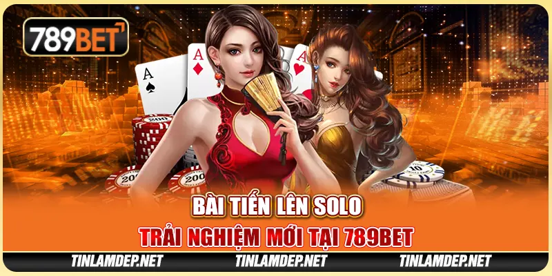 Bài Tiến Lên Solo: Trải Nghiệm Mới Tại Nền Tảng 789bet