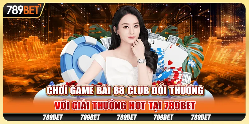 Game Bài 88 Club Đổi Thưởng Với Giải Thưởng Hot Tại 789bet