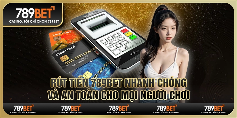 Rút Tiền 789bet Nhanh Chóng Và An Toàn Cho Mọi Người Chơi