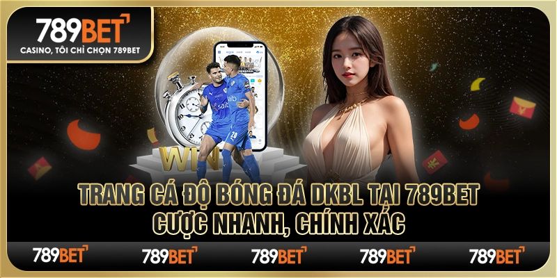 Trang Cá Cược Bóng Đá DKBL Tại 789bet Cược Nhanh, Chính Xác