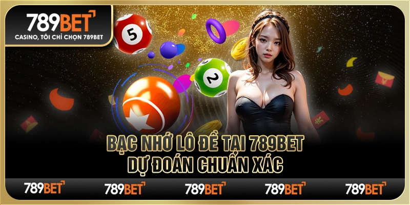 Đánh Bạc Nhớ Lô Đề Tại 789bet Dự Đoán Chuẩn Xác Cùng Nhà Cái