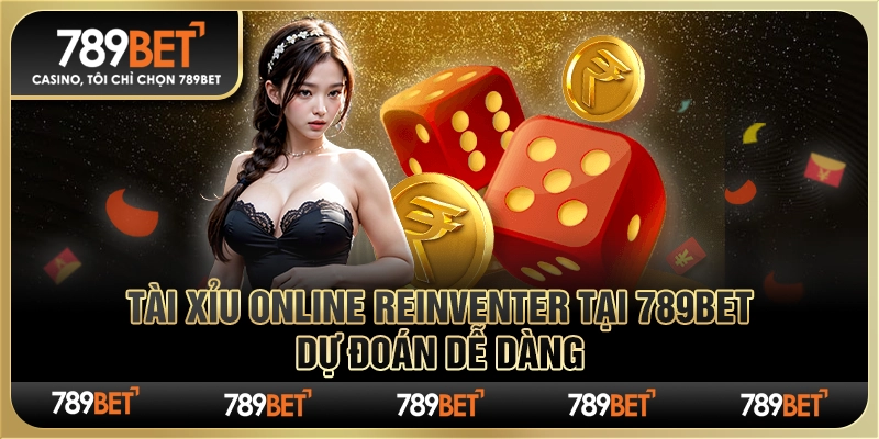 Game Tài Xỉu Online Reinventer Tại 789bet – Dự Đoán Dễ Dàng