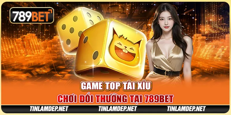 Game Top Tài Xỉu: Chơi Đổi Thưởng Tại Nhà Cái 789bet