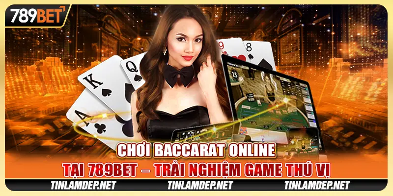 Chơi Baccarat Online Tại 789bet – Trải Nghiệm Game Thú Vị