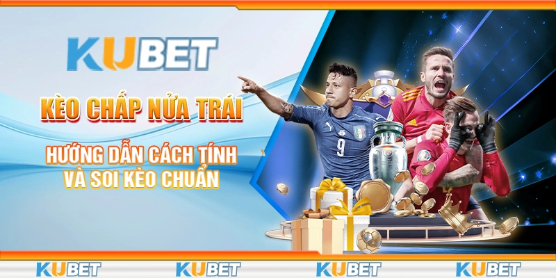 Kèo Chấp Nửa Trái - Hướng Dẫn Cách Tính Và Soi Kèo Chuẩn