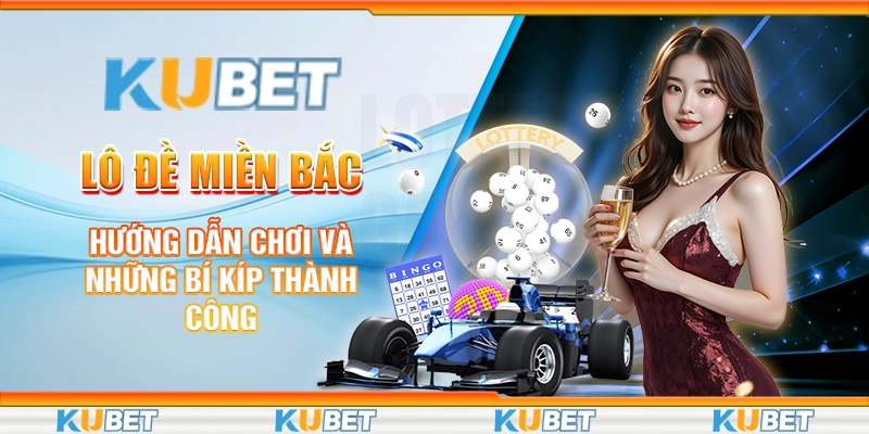 Lô Đề Miền Bắc - Hướng Dẫn Chơi Và Những Bí Kíp Thành Công