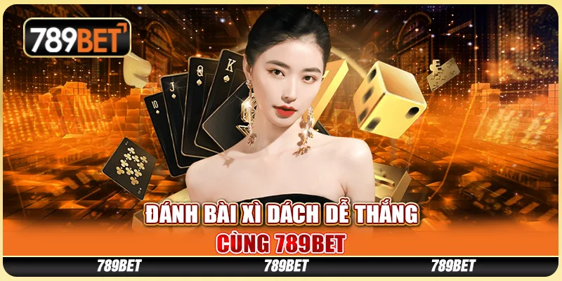 Đánh Bài Xì Dách Online Dễ Thắng Cùng Nền Tảng 789bet