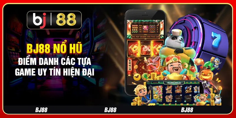 BJ88 Nổ Hũ - Điểm Danh Các Tựa Game Uy Tín Hiện Đại