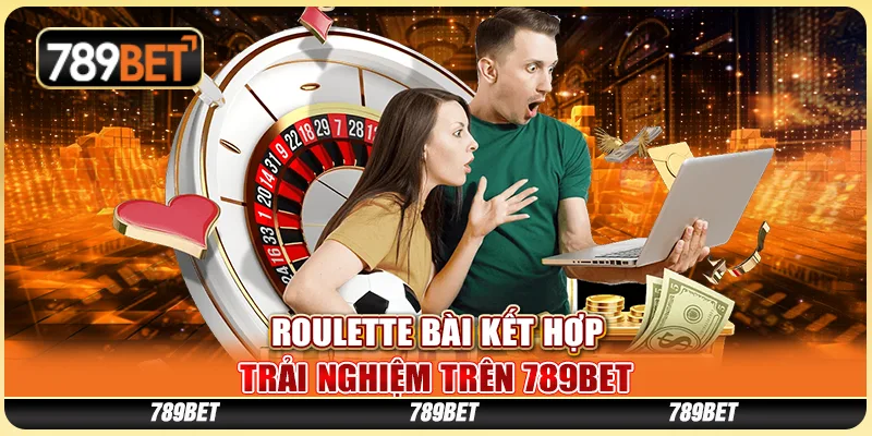 Roulette Bài Kết Hợp, Trải Nghiệm Trên Nền Tảng 789bet