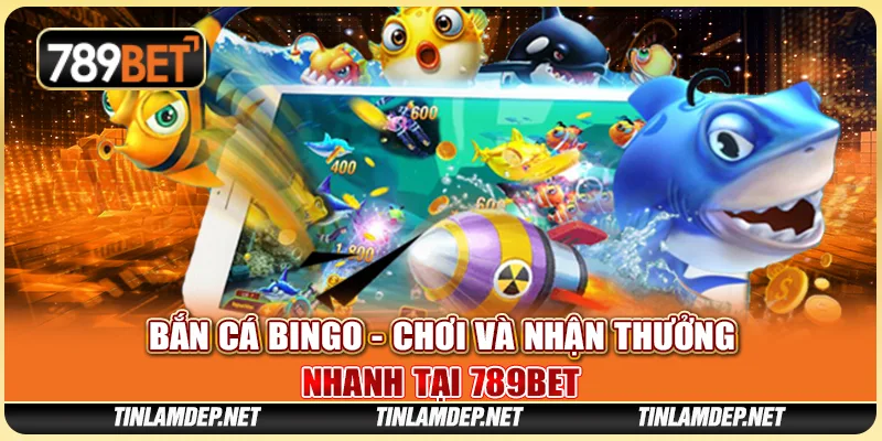 Game Bắn Cá Bingo - Chơi Và Nhận Thưởng Nhanh Tại 789bet