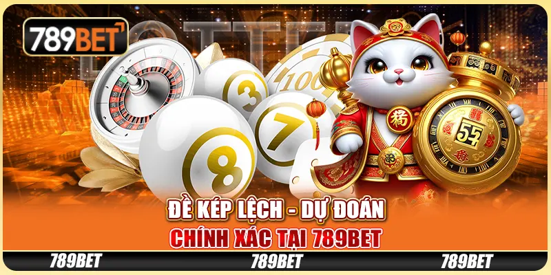Đề Kép Lệch - Dự Đoán Chính Xác Tại Nền Tảng Giải Trí 789bet