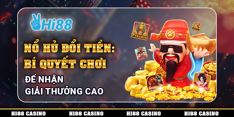 Nổ Hũ Đổi Tiền: Bí Quyết Chơi Để Nhận Giải Thưởng Cao