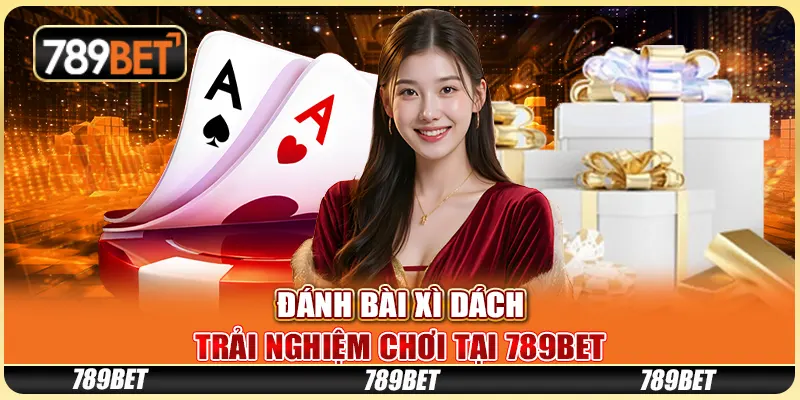 Đánh Bài Xì Dách - Trải Nghiệm Chơi Tại Nền Tảng 789bet
