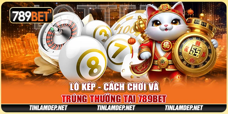 Cược Lô Kép - Cách Chơi và Trúng Thưởng Tại 789bet