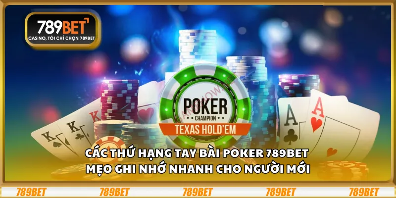 Các thứ hạng tay bài Poker 789Bet – Mẹo ghi nhớ nhanh cho người mới